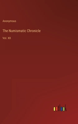 The Numismatic Chronicle: Vol. XII by Anonymous