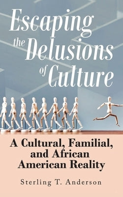 Escaping the Delusions of Culture: A Cultural, Familial, and African American Reality by Anderson, Sterling