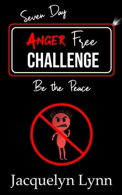 Seven Day Anger Free Challenge: Be the Peace by Lynn, Jacquelyn