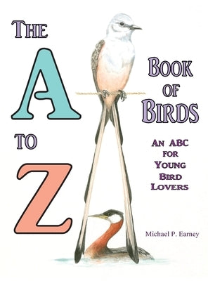 The A to Z Book of Birds, An ABC for Young Bird Lovers by Earney, Michael P.