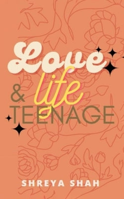 Love, Life & Teenage by Shah, Shreya