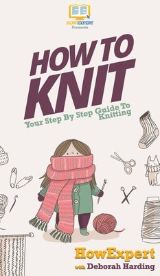 How To Knit: Your Step By Step Guide To Knitting by Howexpert