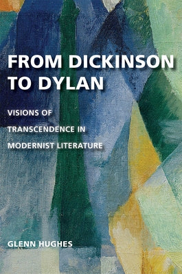 From Dickinson to Dylan: Visions of Transcendence in Modernist Literature by Hughes, Glenn