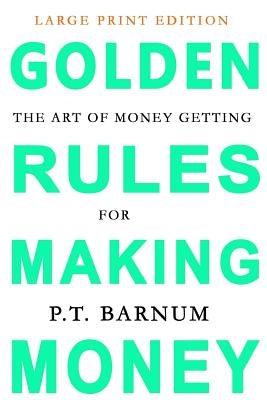 The Art of Money Getting: Golden Rules for Making Money: Large Print Edition by Barnum, P. T.