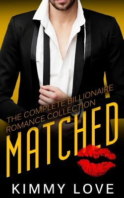 Matched - The Complete Billionaire Romance Collection by Love, Kimmy