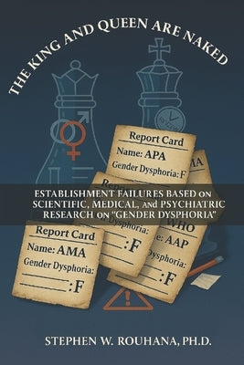 The King and Queen are Naked: Establishment Failures based on Scientific, Medical, and Psychiatric Research on "Gender Dysphoria" by Rouhana, Stephen