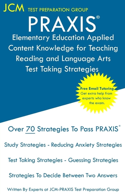 PRAXIS Elementary Education Applied Content Knowledge for Teaching Reading and Language Arts - Test Taking Strategies: PRAXIS 7902 - Free Online Tutor by Test Preparation Group, Jcm-Praxis
