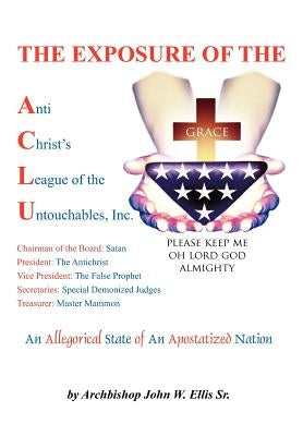 The Exposure of Anti Christ's League Of The Untouchables, Inc. by Ellis, John Wesley