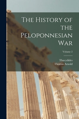 The History of the Peloponnesian War; Volume 2 by Arnold, Thomas