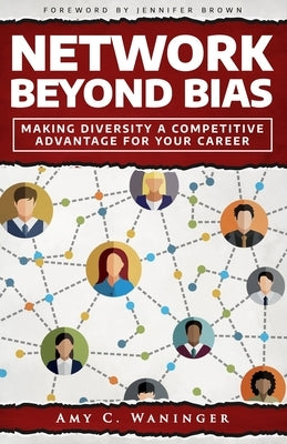 Network Beyond Bias: Making Diversity a Competitive Advantage for Your Career by Brown, Jennifer