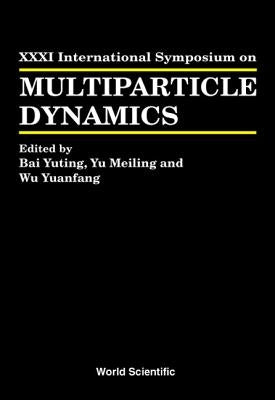 Multiparticle Dynamics - Proceedings of the XXXI International Symposium by Bai, Yu-Ting