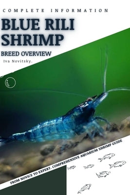 Blue Rili Shrimp: From Novice to Expert. Comprehensive Aquarium shrimp Guide by Novitsky, Iva