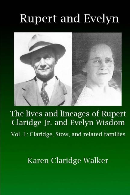 Rupert and Evelyn: The lives and lineages of Rupert Claridge Jr. and Evelyn Wisdom: Vol. 1: Claridge, Stow, and related families by Walker, Karen Claridge