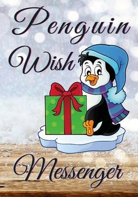 Penguin Wish Messenger: Send your Wish to the Universe on Christmas Time by Petrova, Milena