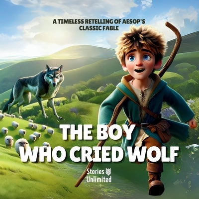The Boy Who Cried Wolf: A timeless retelling of Aesop's classic fable. by Stories Unlimited