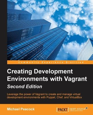 Creating Development Environments with Vagrant - Second Edition by Peacock, Michael