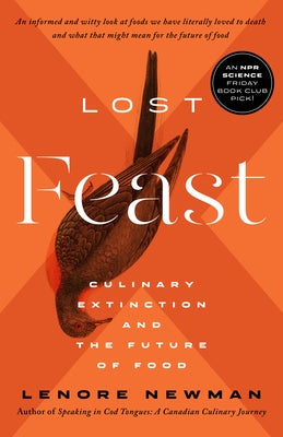 Lost Feast: Culinary Extinction and the Future of Food by Newman, Lenore