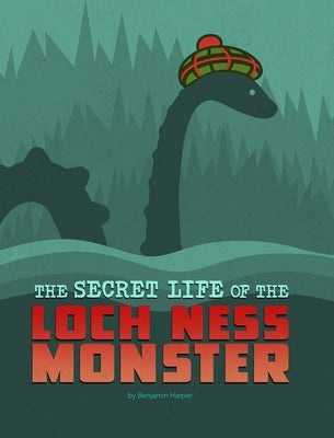 The Secret Life of the Loch Ness Monster by Harper, Benjamin