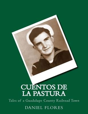Cuentos de La Pastura: Tales of a Guadalupe County Railroad Town by Flores, Daniel B.