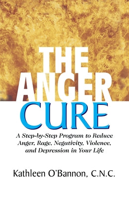 The Anger Cure: A Step-By-Step Program to Reduce Anger, Rage, Negativity, Violence, and Depression in Your Life by O'Bannon, Kathleen