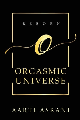 Orgasmic Universe by Aarti Asrani