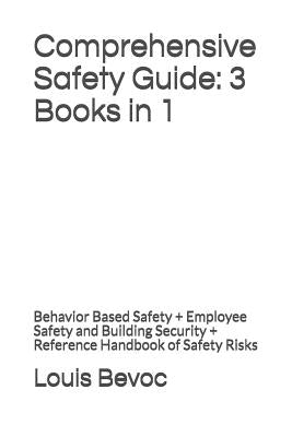 Comprehensive Safety Guide: 3 Books in 1: Behavior Based Safety + Employee Safety and Building Security + Reference Handbook of Safety Risks by Bevoc, Louis