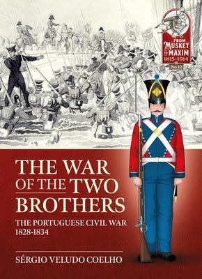 The War of the Two Brothers: The Portuguese Civil War, 1828-1834 by Veludo Coelho, Sérgio