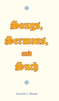 Songs, Sermons, and Such: Original Songs, Sermons, and Poems for Christian Study and Worship. by Winter, Ronald L.