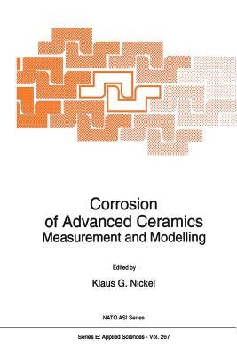 Corrosion of Advanced Ceramics: Measurement and Modelling by Nickel, K. G.