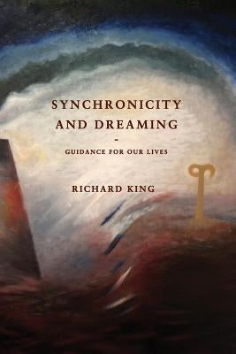 Synchronicity and Dreaming: Guidance For Our Lives by King, Richard