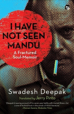 I Have Not Seen Mandu a Fractured Soul-Memoir by Deepak, Swadesh