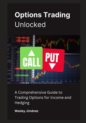 Options Trading Unlocked: A Comprehensive Guide to Trading Options for Income and Hedging by Jiménez, Wesley