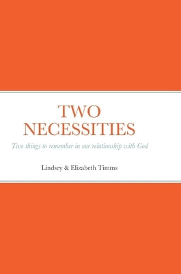 Two Necessities: Two things to remember in our relationship with God by Timms, Lindsey