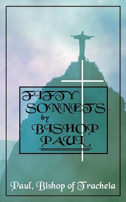 Fifty Sonnets by Bishop Paul by Tracheia, Paul Bishop of