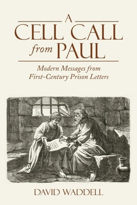 A Cell Call from Paul: Modern Messages from First-Century Prison Letters by Waddell, David