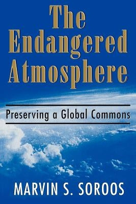 The Endangered Atmosphere: Preserving a Global Commons by Soroos, Marvin