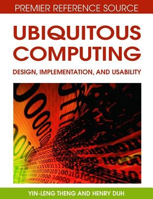 Ubiquitous Computing: Design, Implementation and Usability by Theng, Yin-Leng