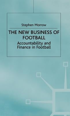 The New Business of Football: Accountability and Finance in Football by Morrow, S.