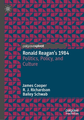 Ronald Reagan's 1984: Politics, Policy, and Culture by Cooper, James