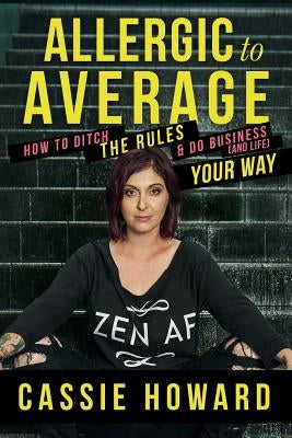 Allergic To Average: How To Ditch The Rules & Do Business And Life Your Way by Howard, Cassie