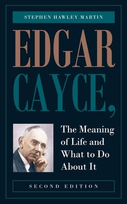 Edgar Cayce, The Meaning of Life and What to Do About It: Second Edition by Martin, Stephen Hawley