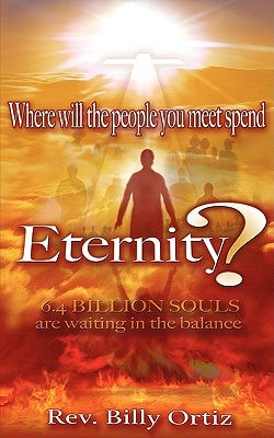 Where Will the People You Meet Spend Eternity? by Ortiz, Billy