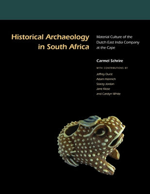 Historical Archaeology in South Africa: Material Culture of the Dutch East India Company at the Cape by Schrire, Carmel