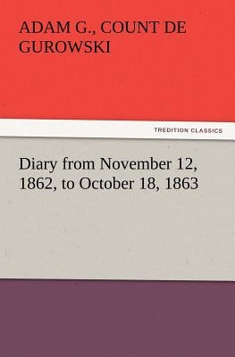 Diary from November 12, 1862, to October 18, 1863 by de Gurowski, Count Adam G.