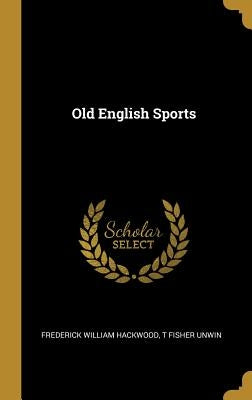 Old English Sports by Hackwood, Frederick William