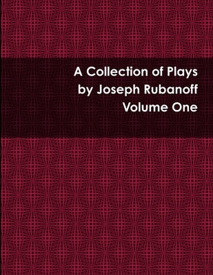 A Collection of Plays - Volume One by Rubanoff, Joseph
