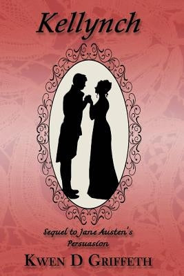 Kellynch: Sequel to Jane Austen's Persuasion by Griffeth, Kwen D.