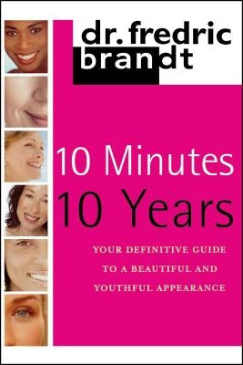10 Minutes/10 Years: Your Definitive Guide to a Beautiful and Youthful by Brandt, Frederic