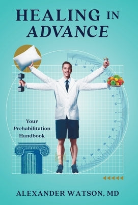 Healing in Advance: Your Prehabilitation Handbook by Watson, Alexander