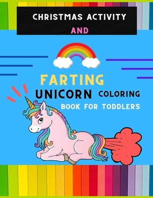 Christmas activity and farting unicorn coloring book for toddlers: Funny collection of magical unicorn farting coloring book for kids, toddlers with C by Publishing House, Abc